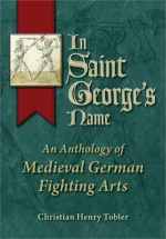In Saint Georges Name - An Anthology of Medieval German Fighting Arts