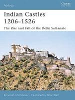 Indian Castles 1206-1526 - The Rise and Fall of the Delhi Sultanate